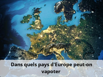 Dans quels pays d’Europe peut-on vapoter ?