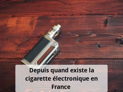 Depuis quand existe la cigarette électronique en France ?