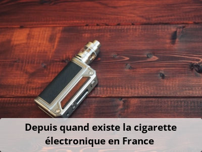 Depuis quand existe la cigarette électronique en France ?