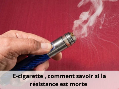 E-cigarette : comment savoir si la résistance est morte ?