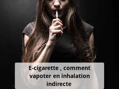 E-cigarette : comment vapoter en inhalation indirecte ?