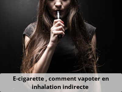 E-cigarette : comment vapoter en inhalation indirecte ?