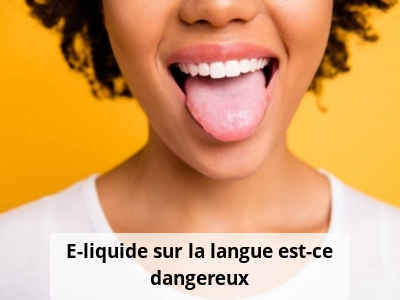 E-liquide sur la langue, est-ce dangereux
