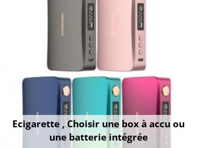 Ecigarette : Choisir une box à accu ou une batterie intégrée