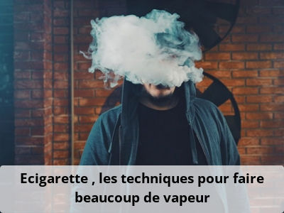 Ecigarette : les techniques pour faire beaucoup de vapeur