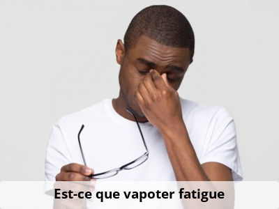 Est-ce que vapoter fatigue ?