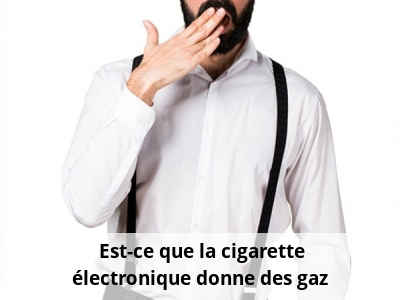 Est-ce que la cigarette électronique donne des gaz ?