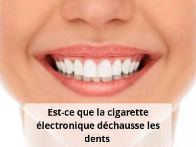 Est-ce que la cigarette électronique déchausse les dents ?