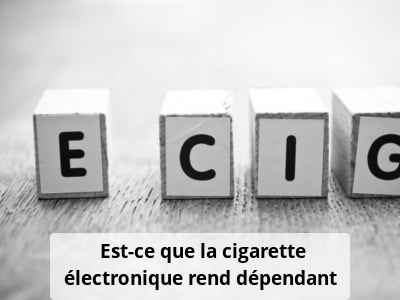 Est-ce que la cigarette électronique rend dépendant ?