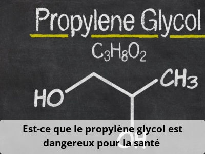Est-ce que le propylène glycol est dangereux pour la santé ?