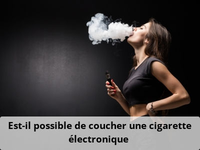 Est-il possible de coucher une cigarette électronique ?