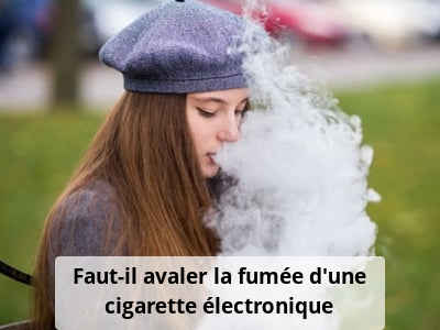 Faut-il avaler la fumée d'une cigarette électronique ?