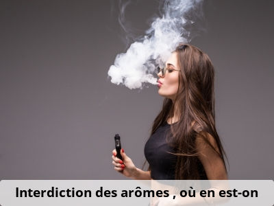 Interdiction des arômes : où en est-on ?