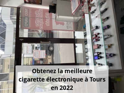 Obtenez la meilleure cigarette électronique à Tours en 2022