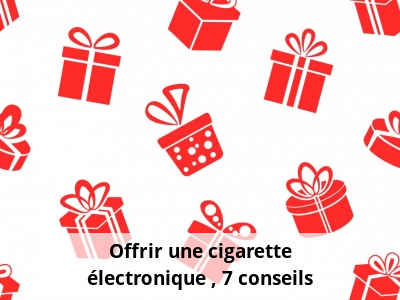 Offrir une cigarette électronique : 7 conseils