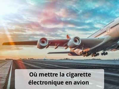 Où mettre la cigarette électronique en avion ? 