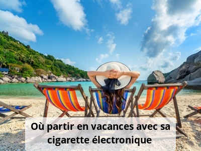 Où partir en vacances avec sa cigarette électronique ?