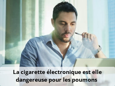 La cigarette électronique est elle dangereuse pour les poumons ?