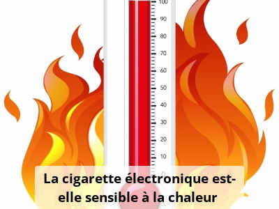 La cigarette électronique est-elle sensible à la chaleur ?