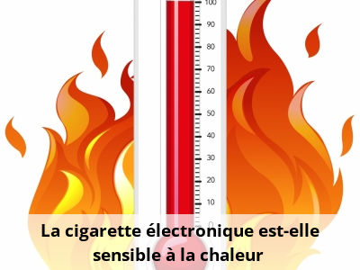 La cigarette électronique est-elle sensible à la chaleur ?