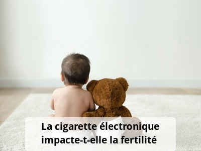 La cigarette électronique impacte-t-elle la fertilité ?