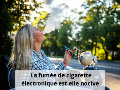 La fumée de cigarette électronique est-elle nocive ?