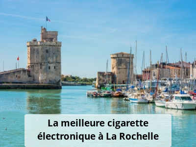 La meilleure cigarette électronique à La Rochelle