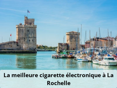 La meilleure cigarette électronique à La Rochelle