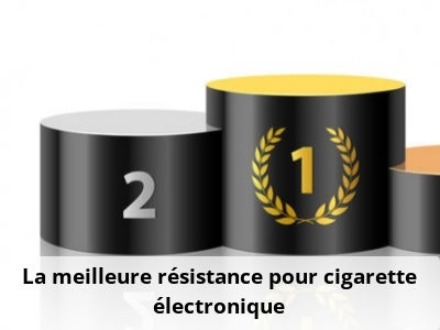La meilleure résistance pour cigarette électronique