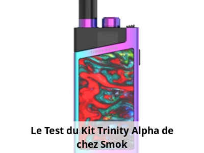 Le Test du Kit Trinity Alpha de chez Smok