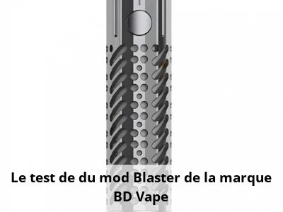 Le test de du mod Blaster de la marque BD Vape