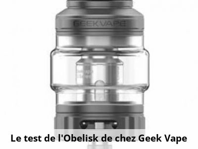 Le test de l’Obelisk de chez Geek Vape