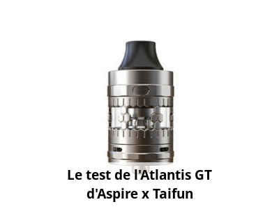 Le test de l'Atlantis GT d'Aspire x Taifun