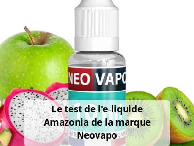 Le test de l’e-liquide Amazonia de la marque Neovapo