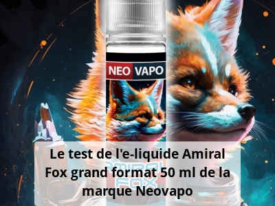 Le test de l’e-liquide Amiral Fox grand format 50 ml de la marque Neovapo