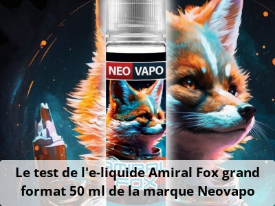Le test de l’e-liquide Amiral Fox grand format 50 ml de la marque Neovapo