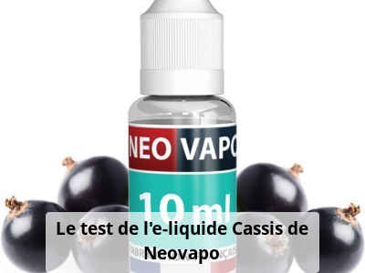 Le test de l'e-liquide Cassis de Neovapo