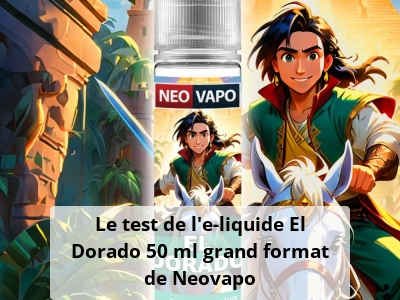 Le test de l'e-liquide El Dorado 50 ml grand format de Neovapo