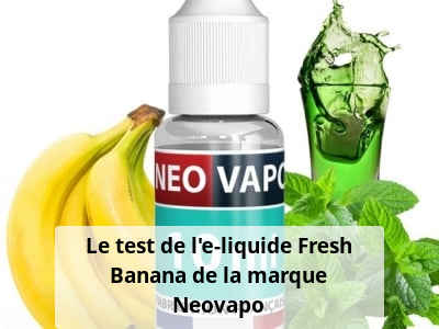 Le test de l’e-liquide Fresh Banana de la marque Neovapo