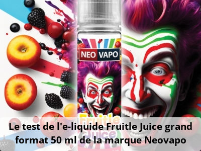 Le test de l’e-liquide Fruitle Juice grand format 50 ml de la marque Neovapo