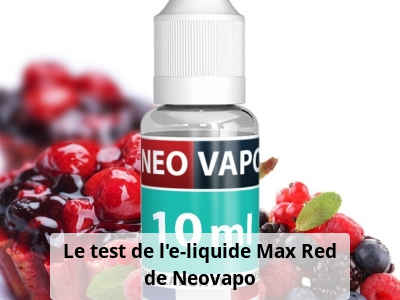 Le test de l’e-liquide Max Red de Neovapo
