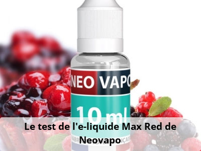 Le test de l’e-liquide Max Red de Neovapo