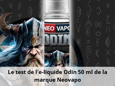 Le test de l’e-liquide Odin 50 ml de la marque Neovapo