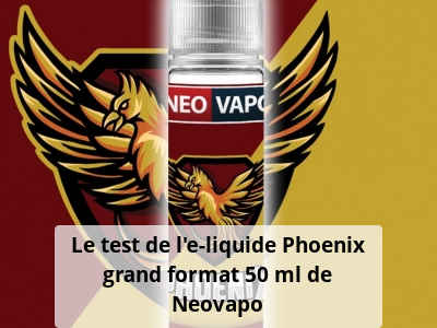 Le test de l’e-liquide Phoenix grand format 50 ml de Neovapo