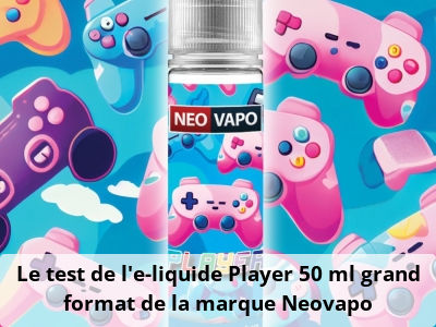 Le test de l’e-liquide Player 50 ml grand format de la marque Neovapo