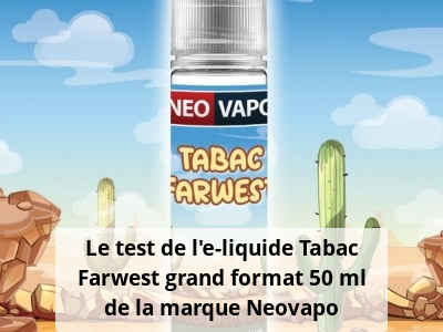 Le test de l’e-liquide Tabac Farwest grand format 50 ml de la marque Neovapo