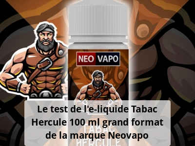 Le test de l’e-liquide Tabac Hercule 100 ml grand format de la marque Neovapo