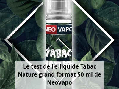 Le test de l’e-liquide Tabac Nature grand format 50 ml de Neovapo