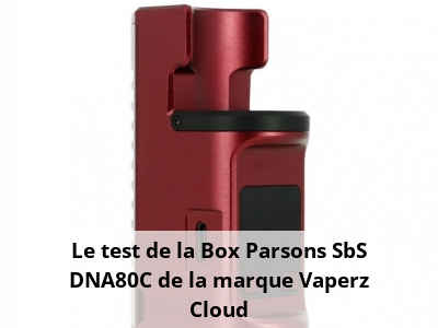 Le test de la Box Parsons SbS DNA80C de la marque Vaperz Cloud