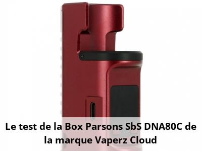 Le test de la Box Parsons SbS DNA80C de la marque Vaperz Cloud